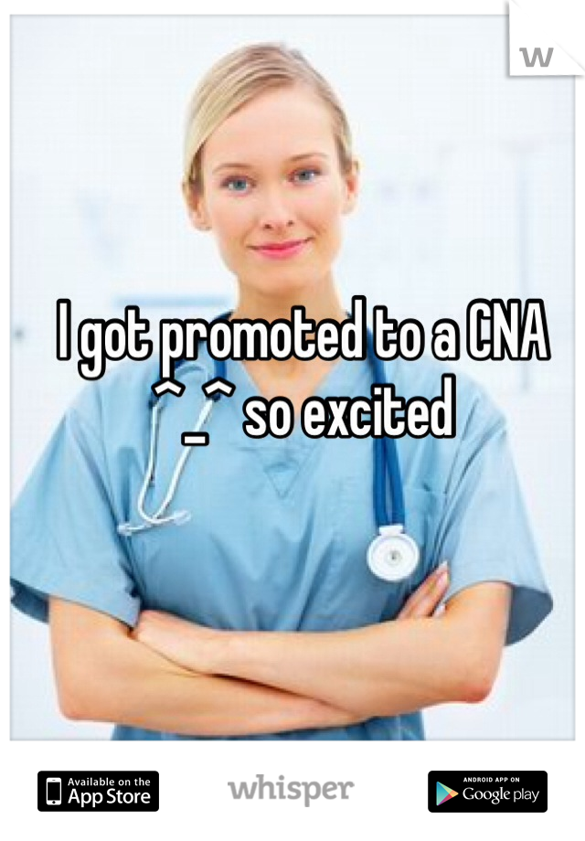 I got promoted to a CNA ^_^ so excited