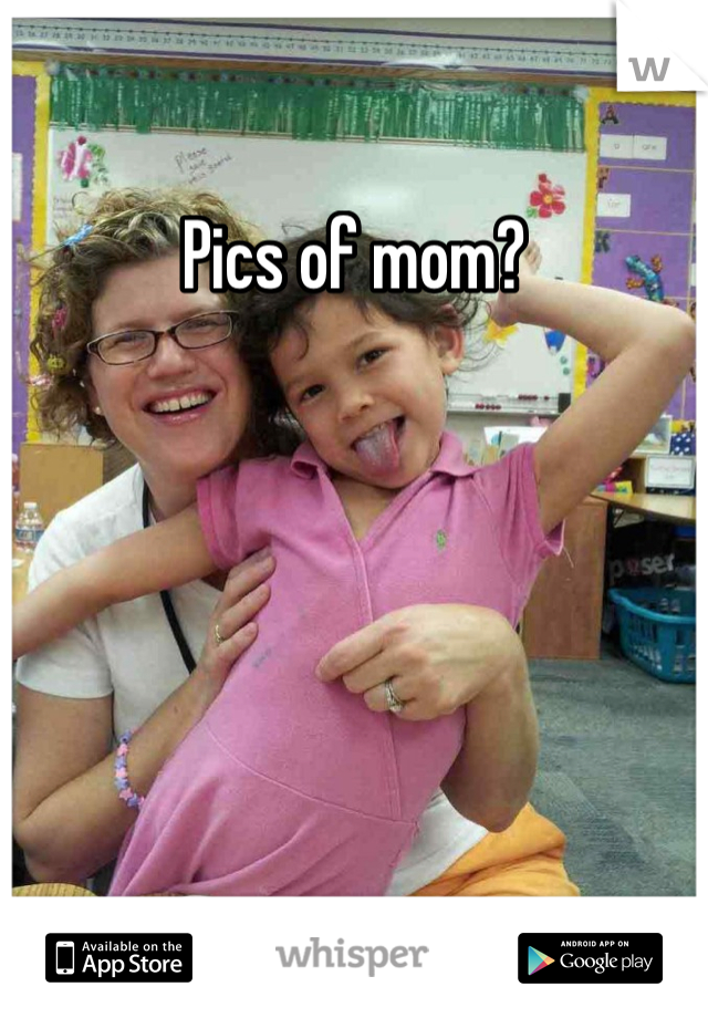 Pics of mom?