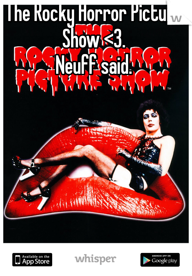 The Rocky Horror Picture Show <3. 
Neuff said. 