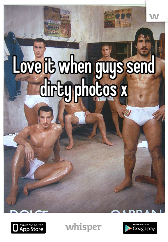 Love it when guys send dirty photos x