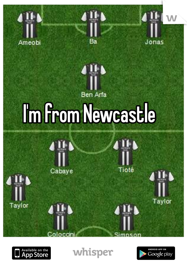 I'm from Newcastle 
