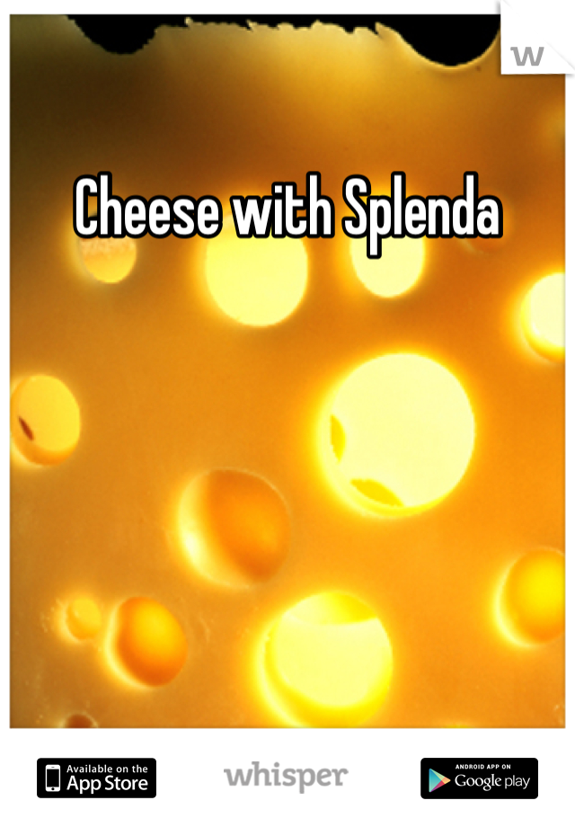 Cheese with Splenda 
