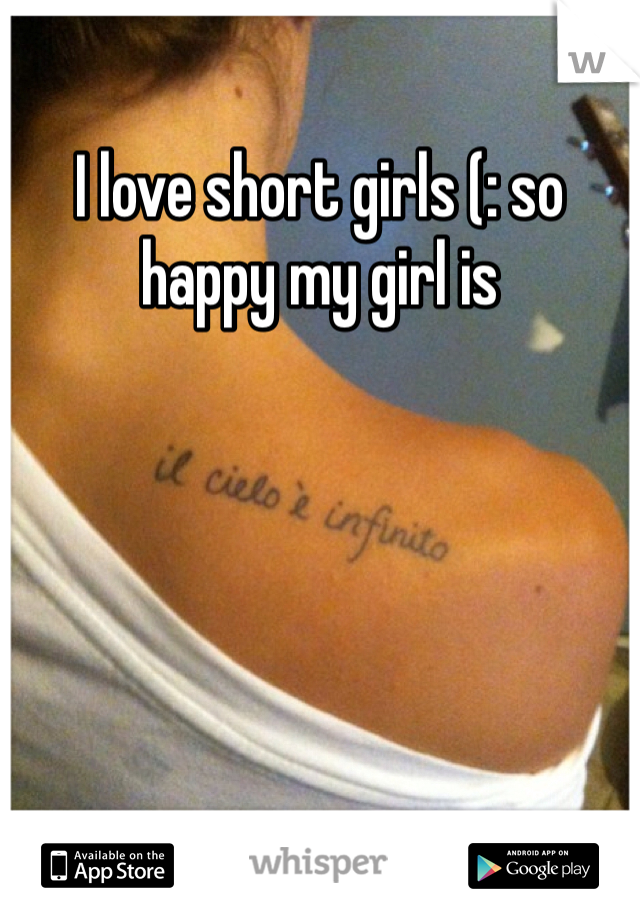 I love short girls (: so happy my girl is 
