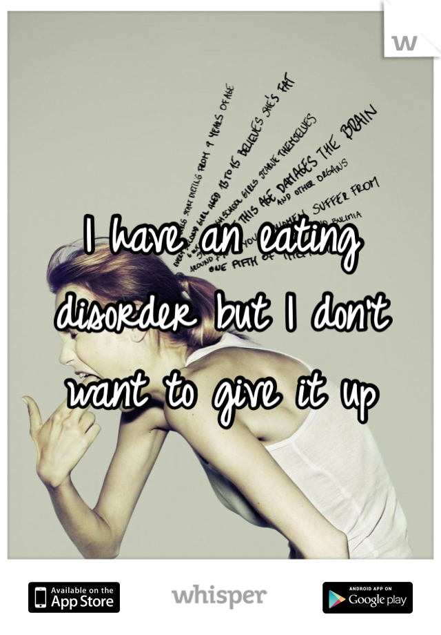 I have an eating disorder but I don't want to give it up