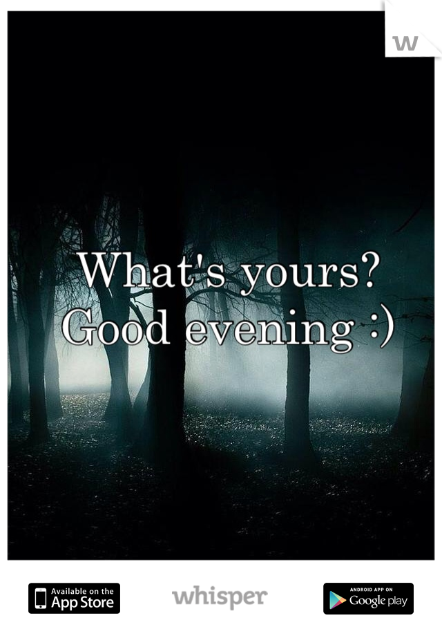 What's yours? Good evening :)