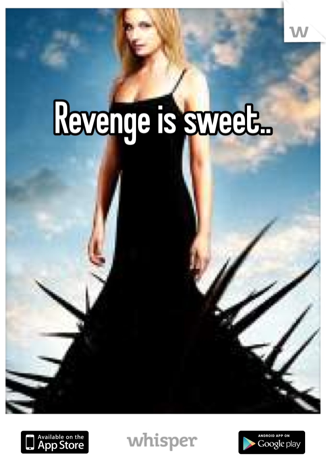 Revenge is sweet..