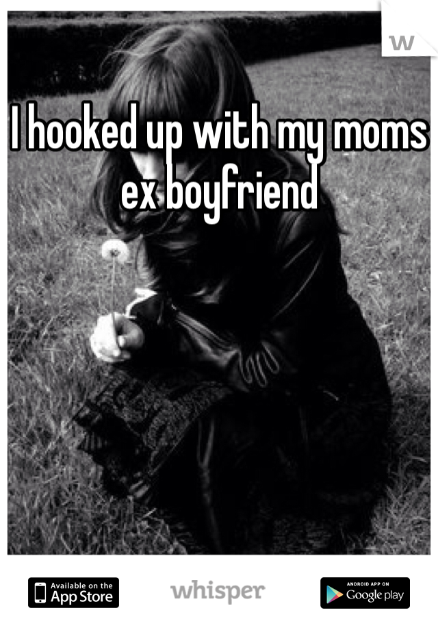 I hooked up with my moms ex boyfriend 