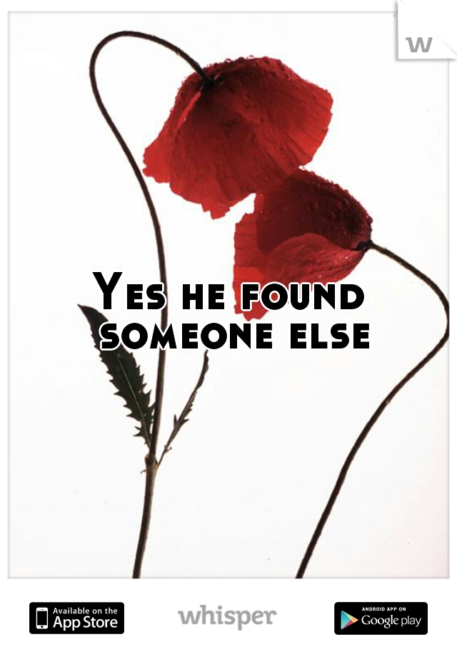 Yes he found someone else