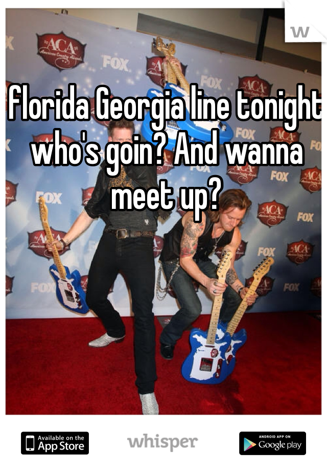 florida Georgia line tonight who's goin? And wanna meet up?
