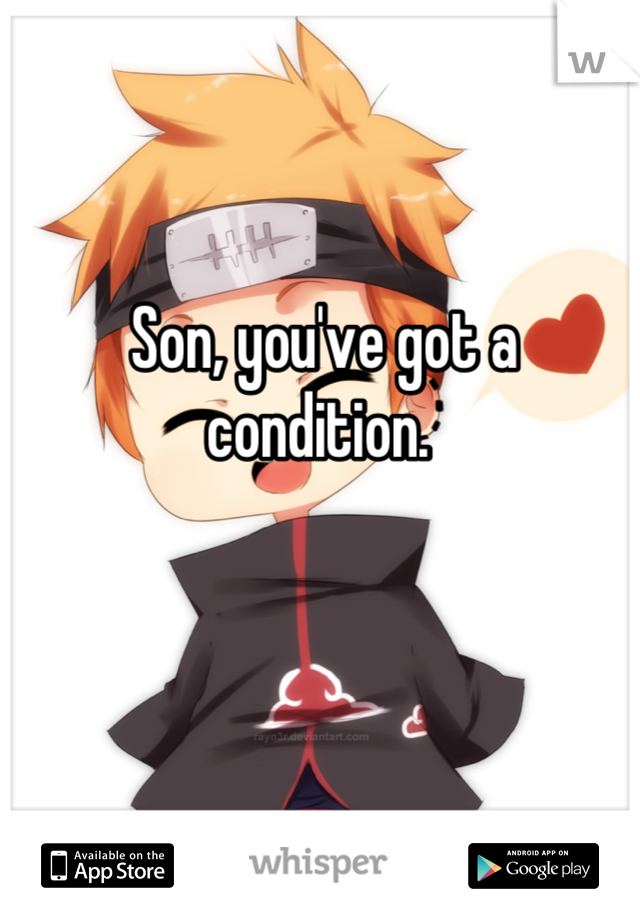 Son, you've got a condition. 