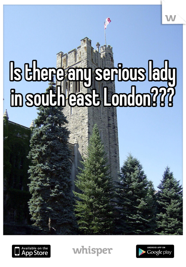 Is there any serious lady in south east London???