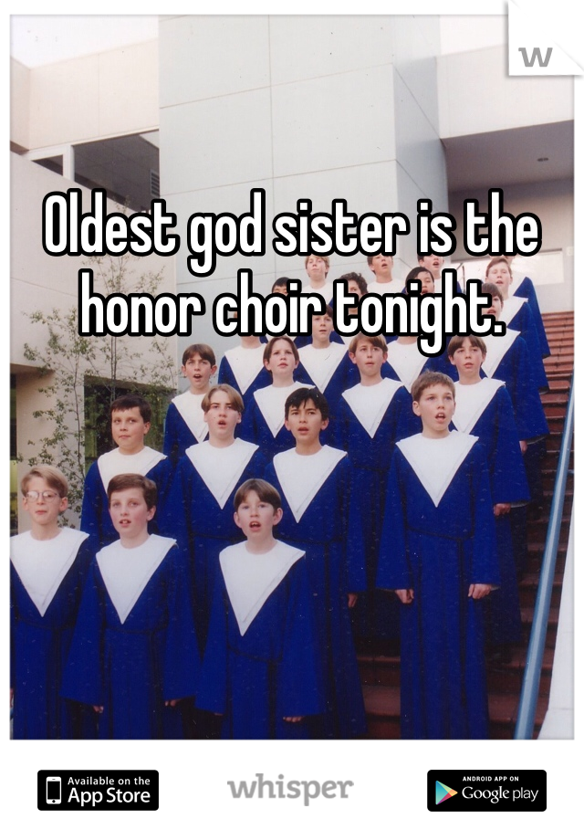 Oldest god sister is the honor choir tonight. 
