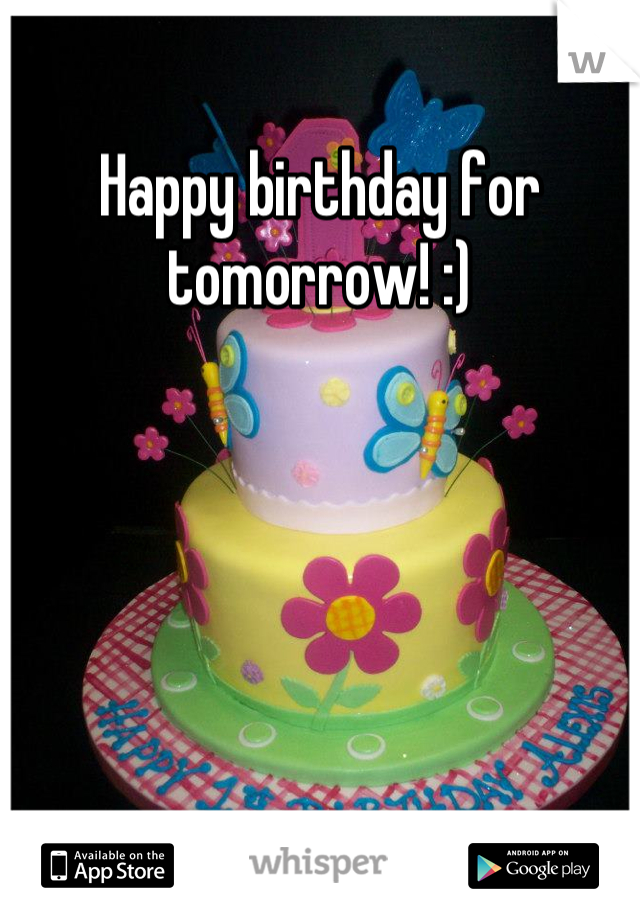 Happy birthday for tomorrow! :)