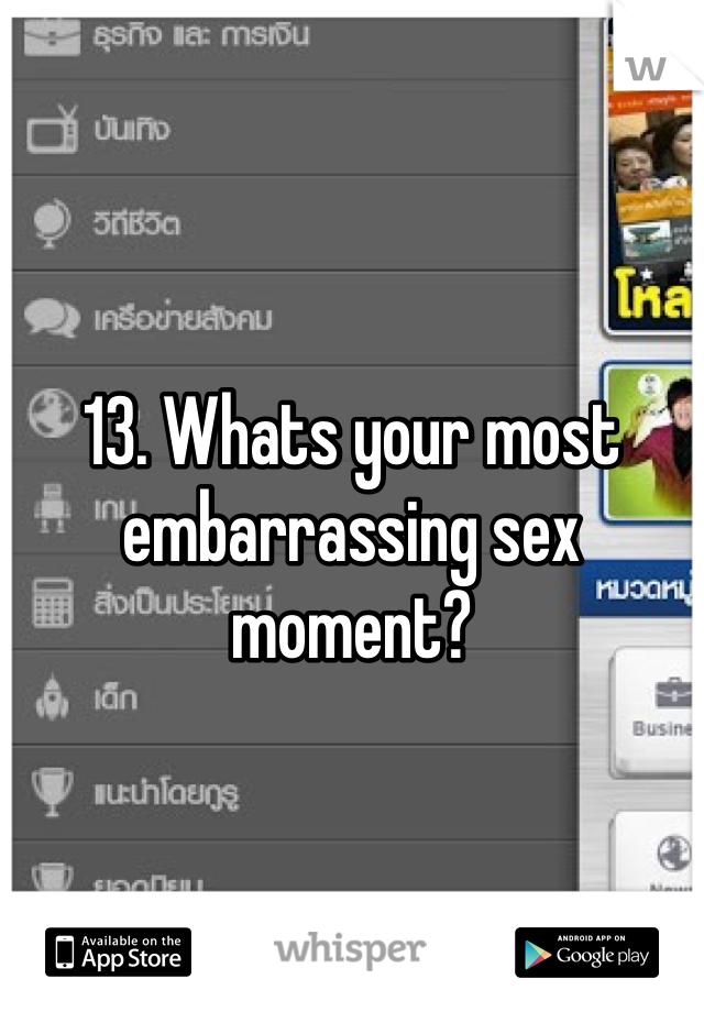 
13. Whats your most embarrassing sex moment?
