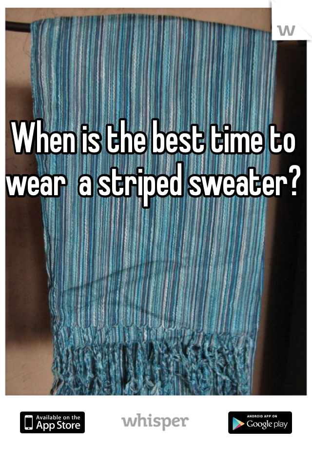 When is the best time to wear  a striped sweater?