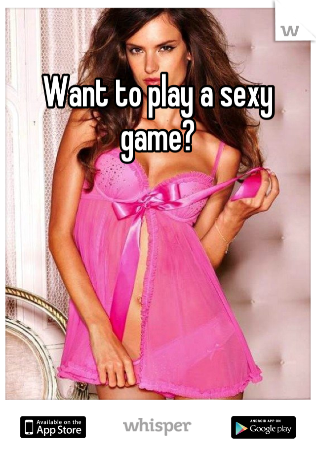 Want to play a sexy game?