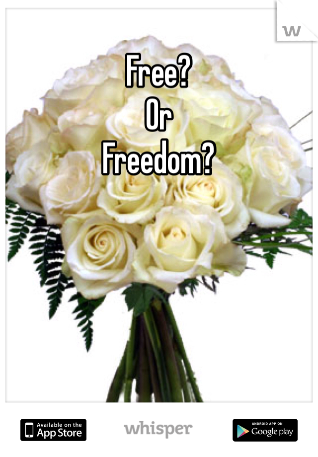 Free?
Or
Freedom?