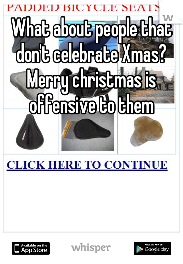 What about people that don't celebrate Xmas? Merry christmas is offensive to them