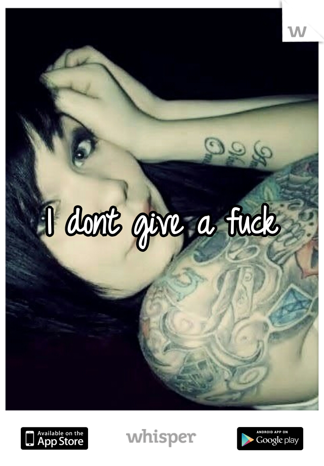 I dont give a fuck