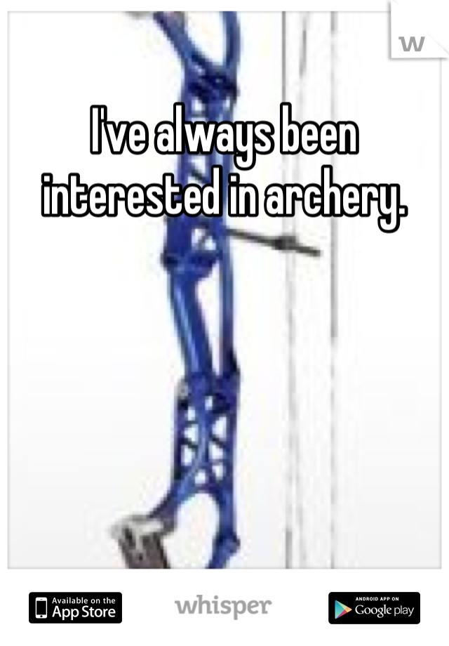I've always been interested in archery.