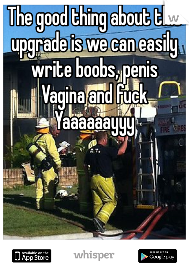 The good thing about this upgrade is we can easily write boobs, penis
Vagina and fuck
Yaaaaaayyy