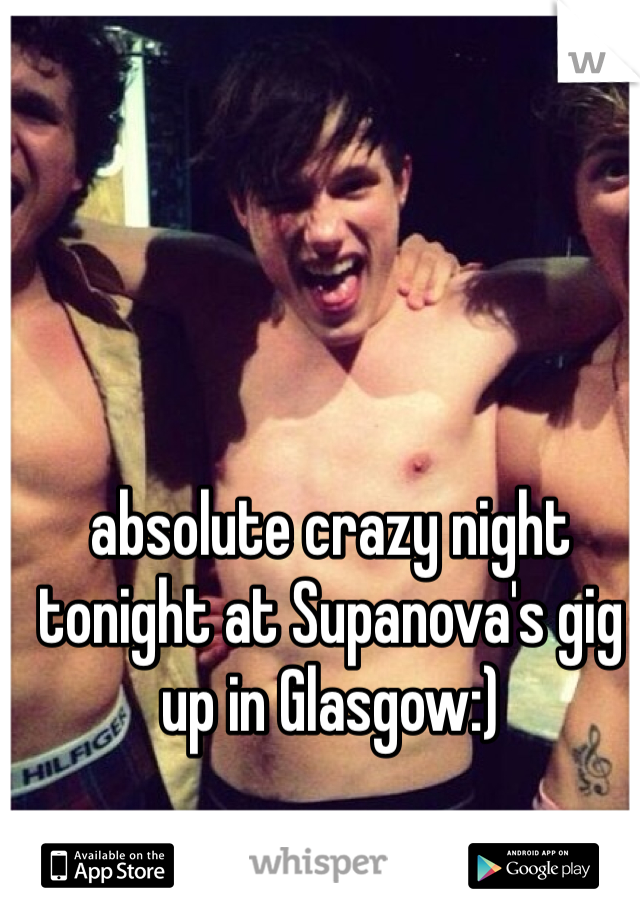 absolute crazy night tonight at Supanova's gig up in Glasgow:)