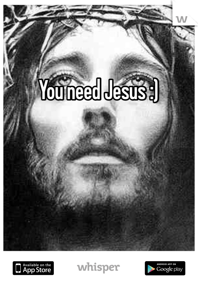 You need Jesus :)