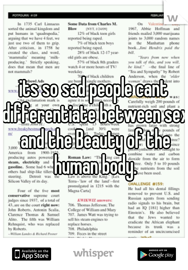its so sad people cant differentiate between sex and the Beauty of the human body.