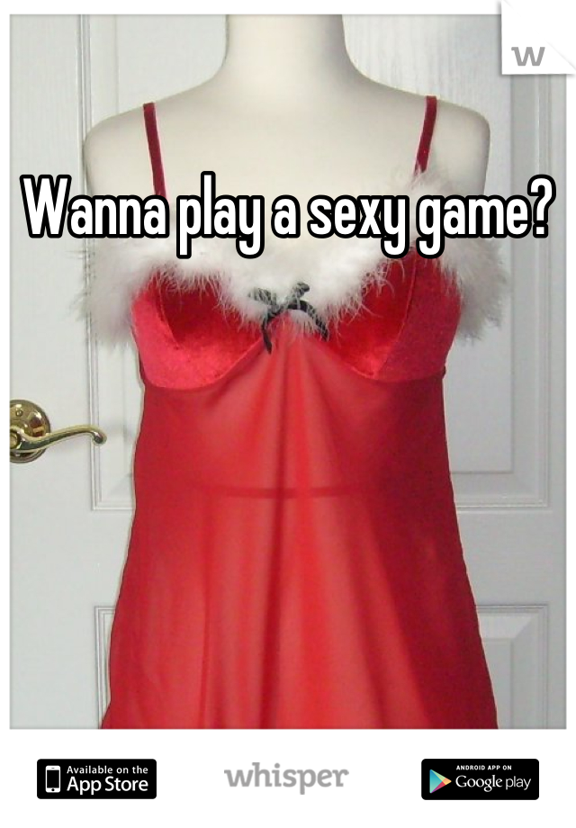 Wanna play a sexy game?