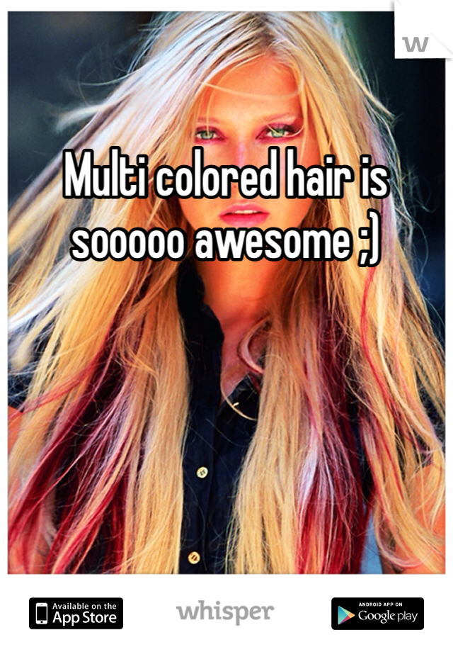 Multi colored hair is sooooo awesome ;) 