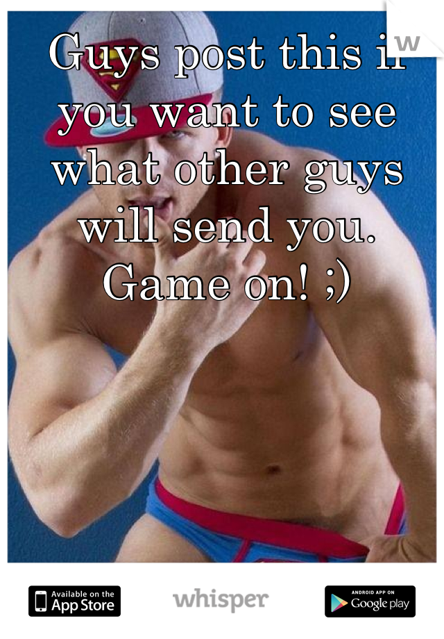 Guys post this if you want to see what other guys will send you. Game on! ;)