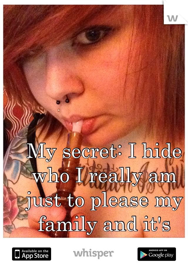 My secret: I hide who I really am just to please my family and it's killing me
