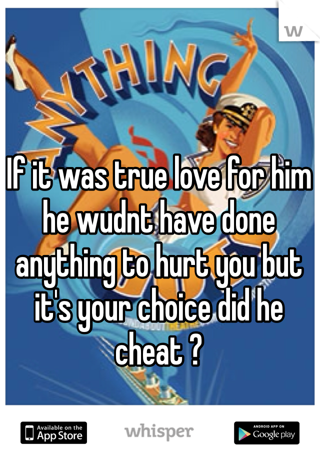 If it was true love for him he wudnt have done anything to hurt you but it's your choice did he cheat ?