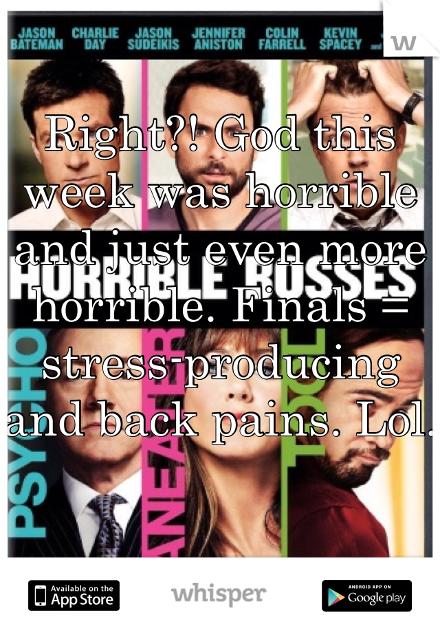 Right?! God this week was horrible and just even more horrible. Finals = stress-producing and back pains. Lol.