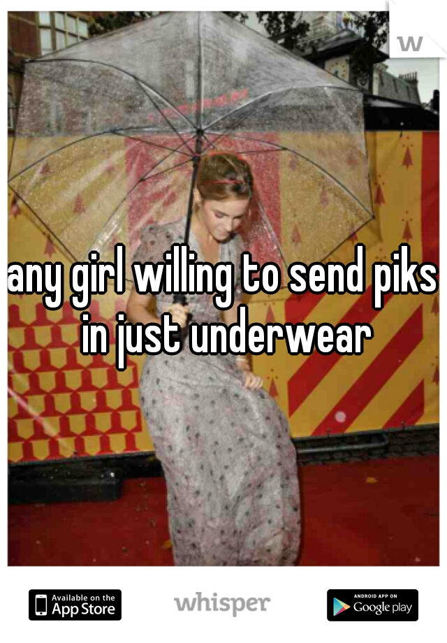 any girl willing to send piks in just underwear