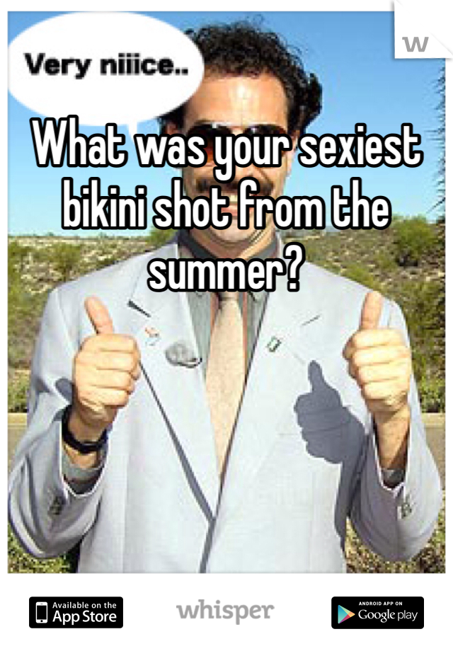 What was your sexiest bikini shot from the summer? 