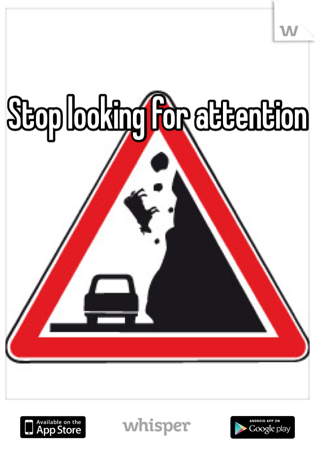 Stop looking for attention