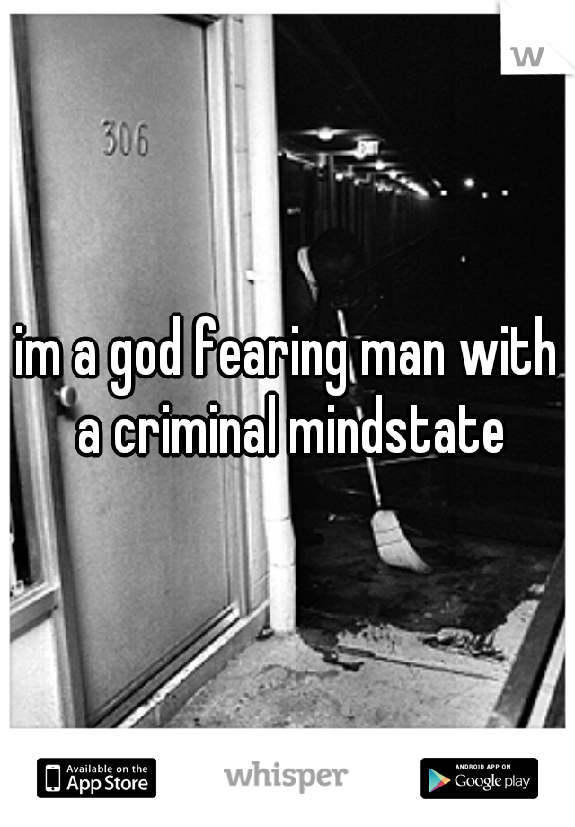 im a god fearing man with a criminal mindstate