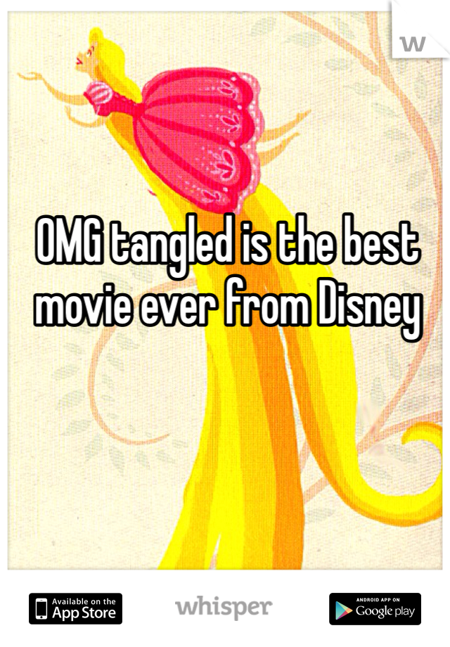 OMG tangled is the best movie ever from Disney 