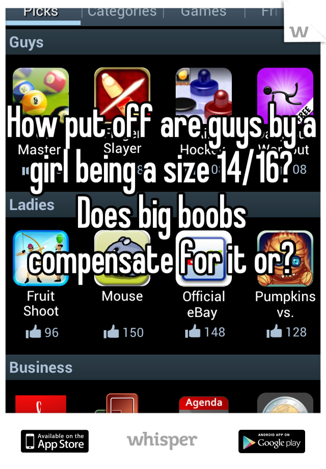 How put off are guys by a girl being a size 14/16? Does big boobs compensate for it or?