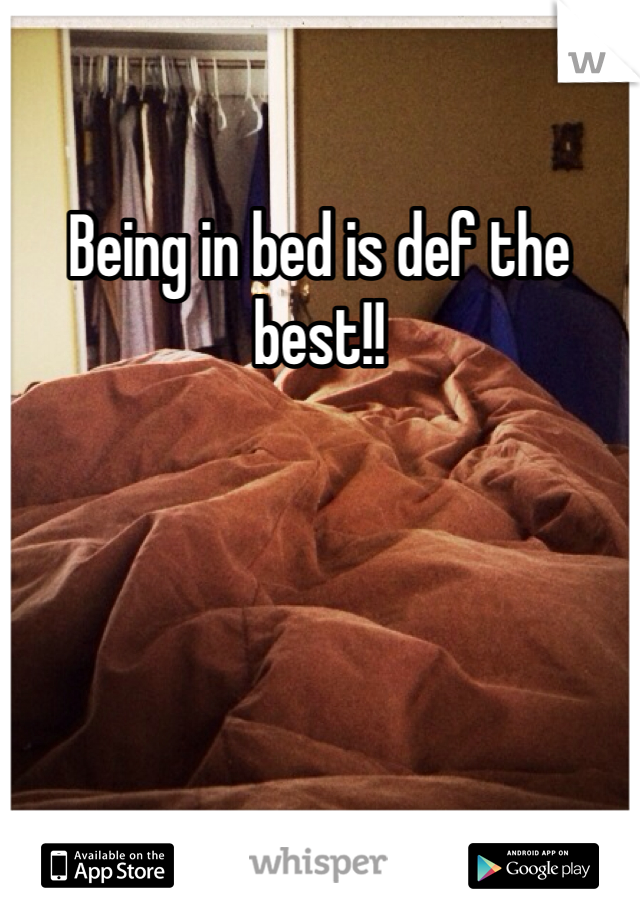 Being in bed is def the best!!