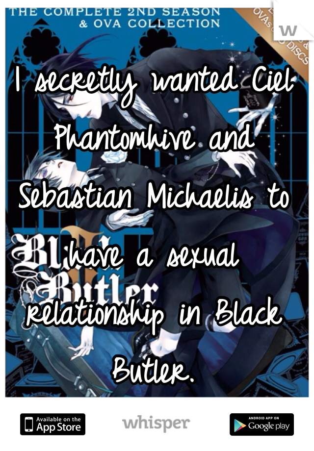 I secretly wanted Ciel Phantomhive and Sebastian Michaelis to have a sexual relationship in Black Butler.
