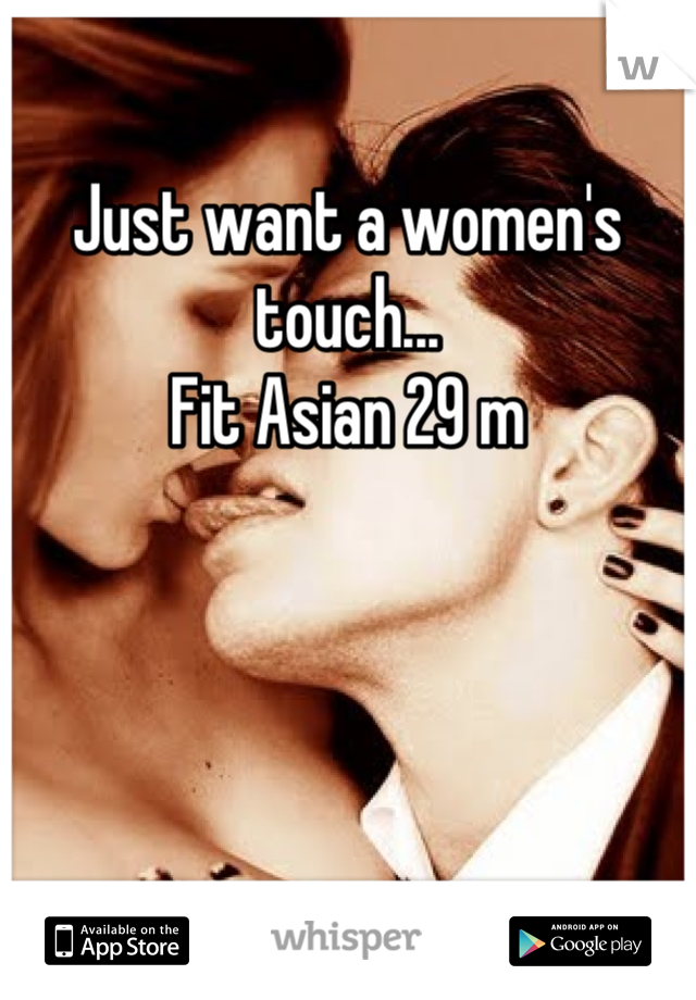 Just want a women's touch...
Fit Asian 29 m