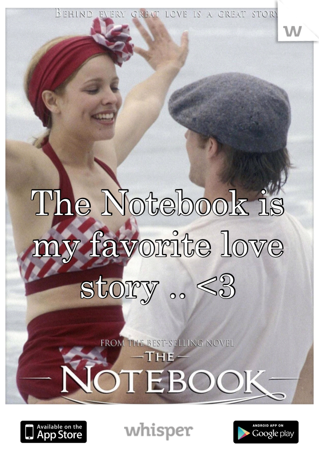 The Notebook is my favorite love story .. <3 