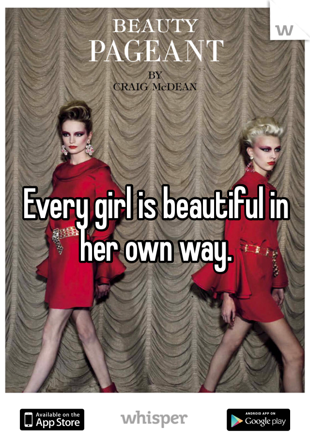 Every girl is beautiful in her own way. 