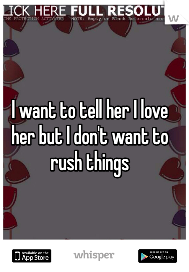 I want to tell her I love her but I don't want to rush things