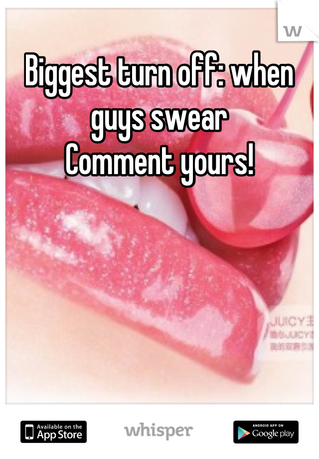 Biggest turn off: when guys swear
Comment yours!