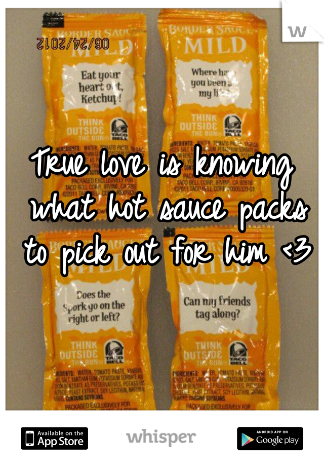 True love is knowing what hot sauce packs to pick out for him <3