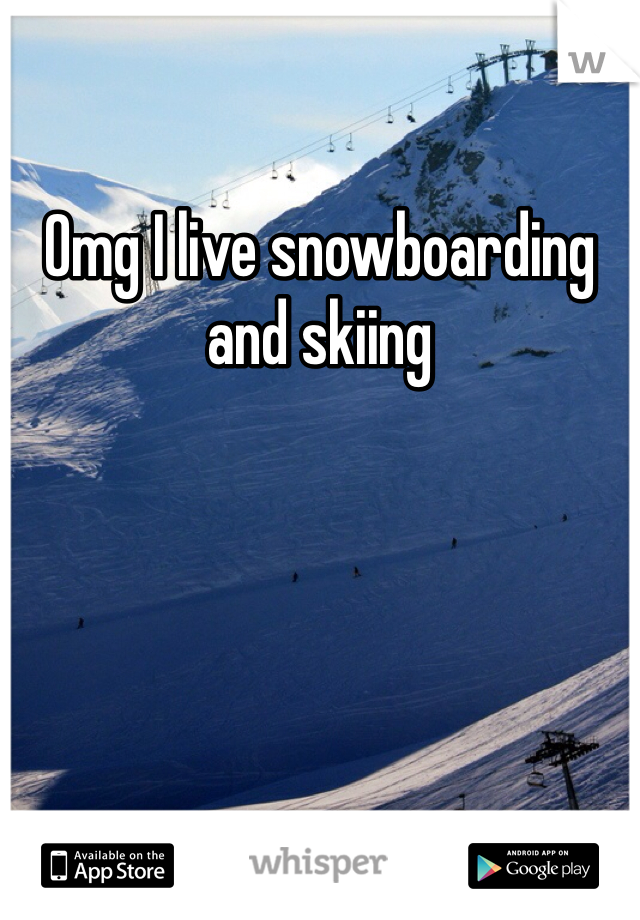 Omg I live snowboarding and skiing 