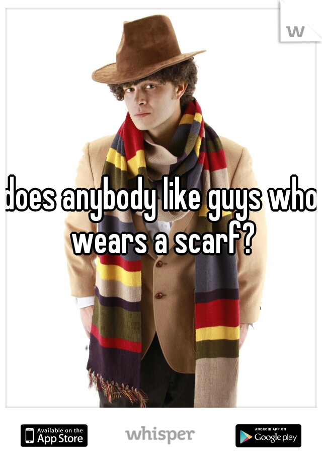does anybody like guys who wears a scarf?